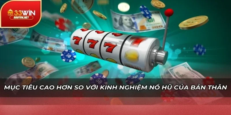 Mục tiêu cao hơn so với kinh nghiệm nổ hũ của bản thân