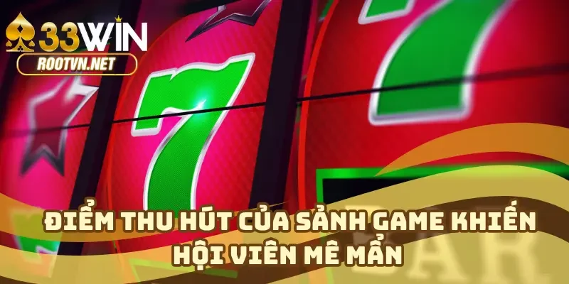 Điểm thu hút của sảnh game khiến hội viên mê mẩn