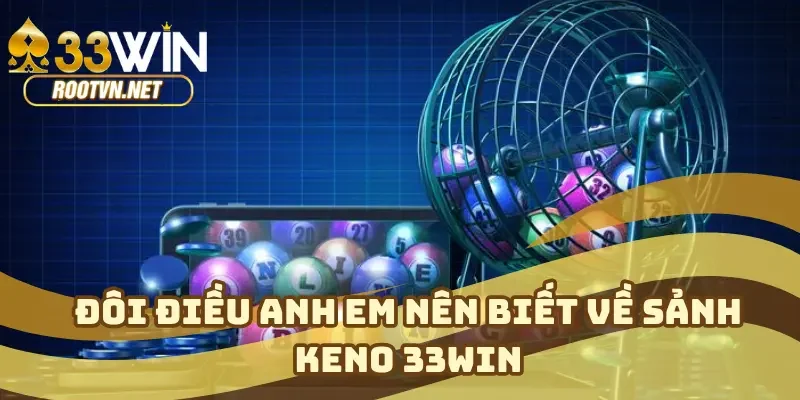 Đôi điều anh em nên biết về sảnh keno 33WIN